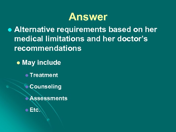 Answer l Alternative requirements based on her medical limitations and her doctor’s recommendations l