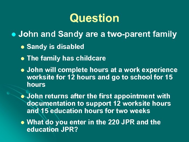 Question l John and Sandy are a two-parent family l Sandy is disabled l