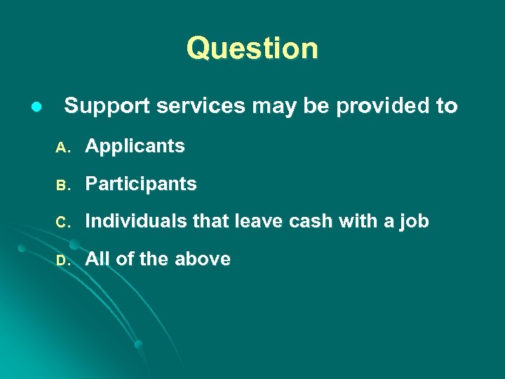 Question l Support services may be provided to A. Applicants B. Participants C. Individuals