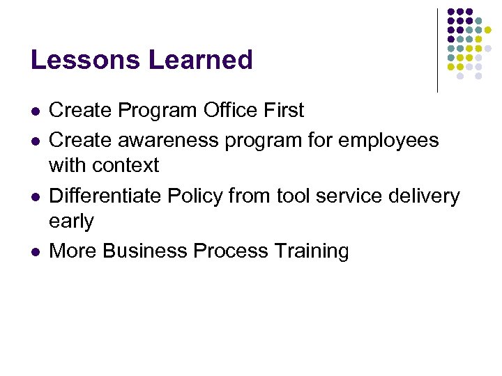 Lessons Learned l l Create Program Office First Create awareness program for employees with