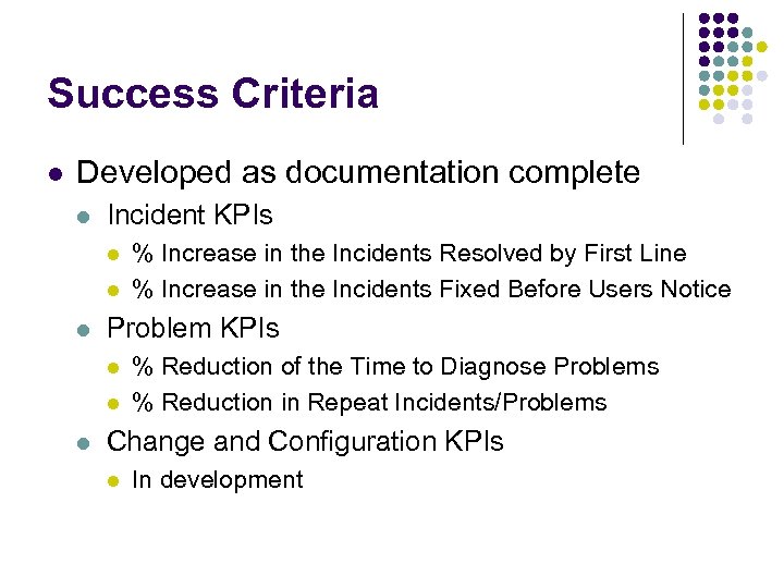 Success Criteria l Developed as documentation complete l Incident KPIs l l l Problem