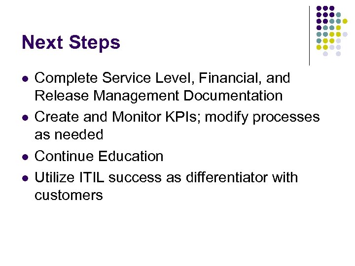 Next Steps l l Complete Service Level, Financial, and Release Management Documentation Create and