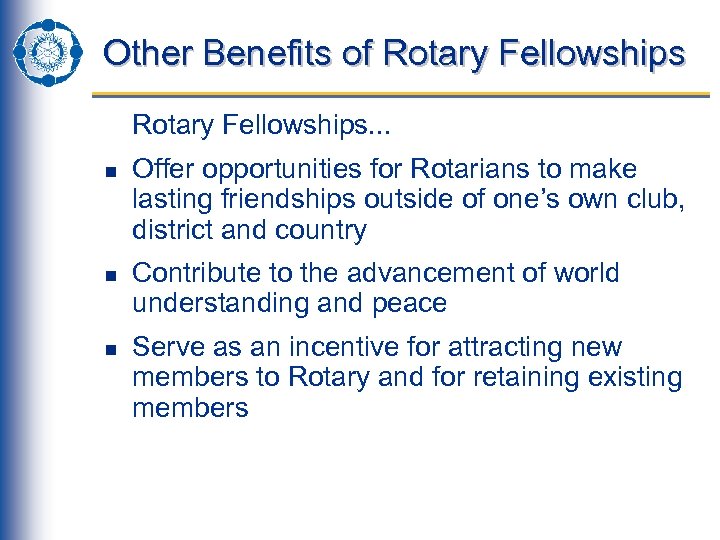 Other Benefits of Rotary Fellowships. . . n n n Offer opportunities for Rotarians