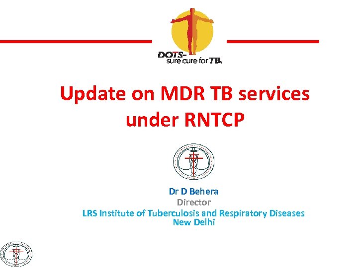 Update on MDR TB services under RNTCP Dr D Behera Director LRS Institute of