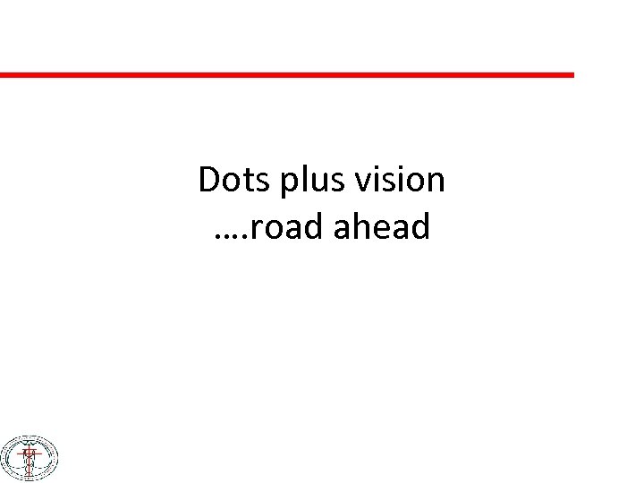 Dots plus vision …. road ahead 