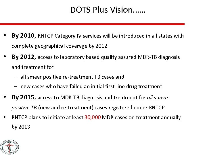DOTS Plus Vision…… • By 2010, RNTCP Category IV services will be introduced in
