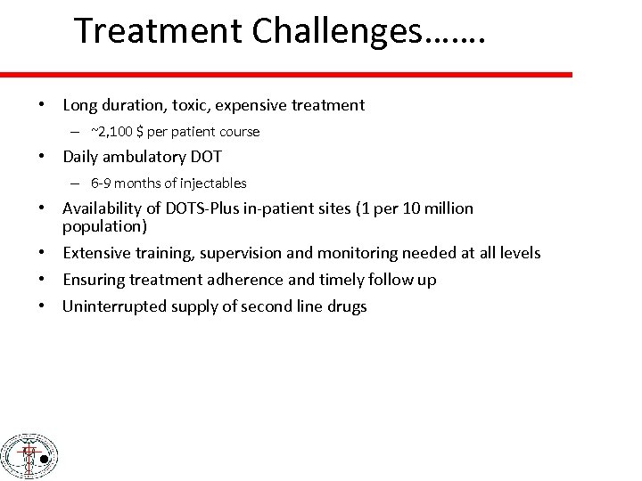 Treatment Challenges……. • Long duration, toxic, expensive treatment – ~2, 100 $ per patient