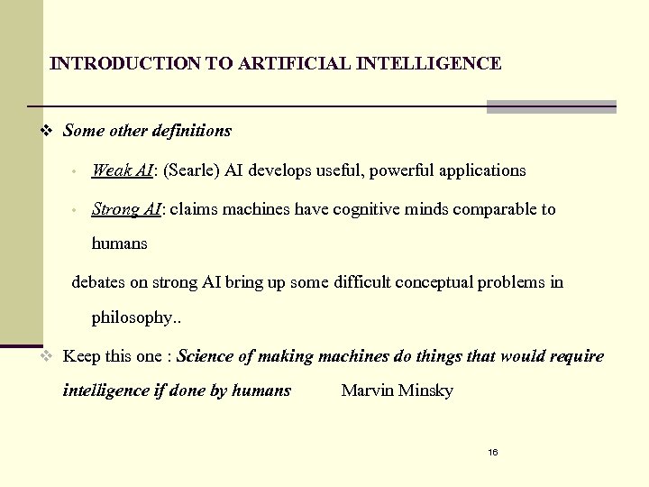 INTRODUCTION TO ARTIFICIAL INTELLIGENCE v Some other definitions • Weak AI: (Searle) AI develops
