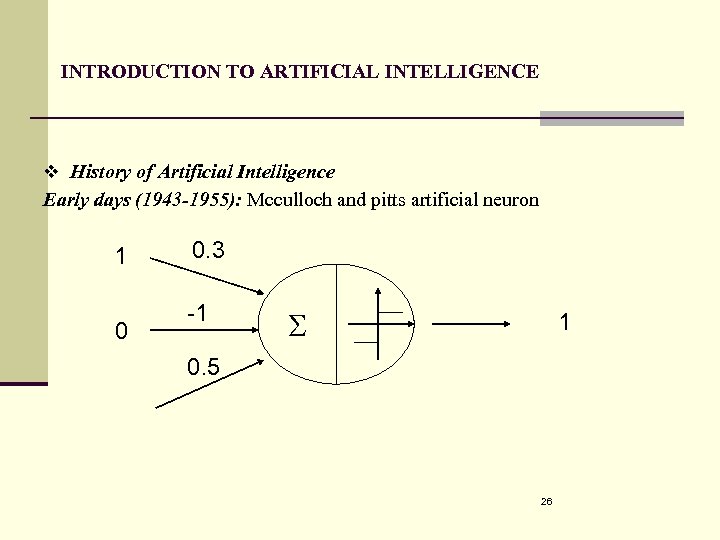 INTRODUCTION TO ARTIFICIAL INTELLIGENCE v History of Artificial Intelligence Early days (1943 -1955): Mcculloch