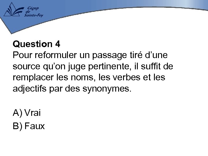 Question 4 Pour reformuler un passage tiré d’une source qu’on juge pertinente, il suffit