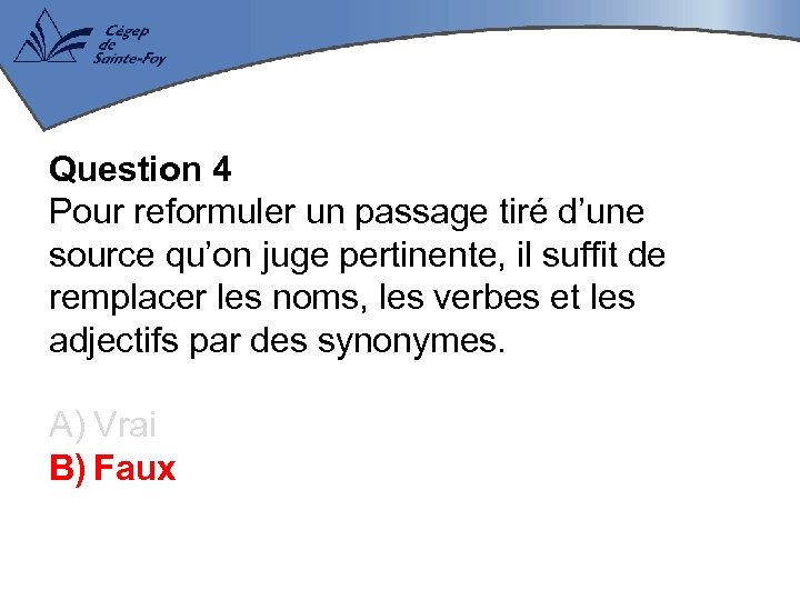 Question 4 Pour reformuler un passage tiré d’une source qu’on juge pertinente, il suffit