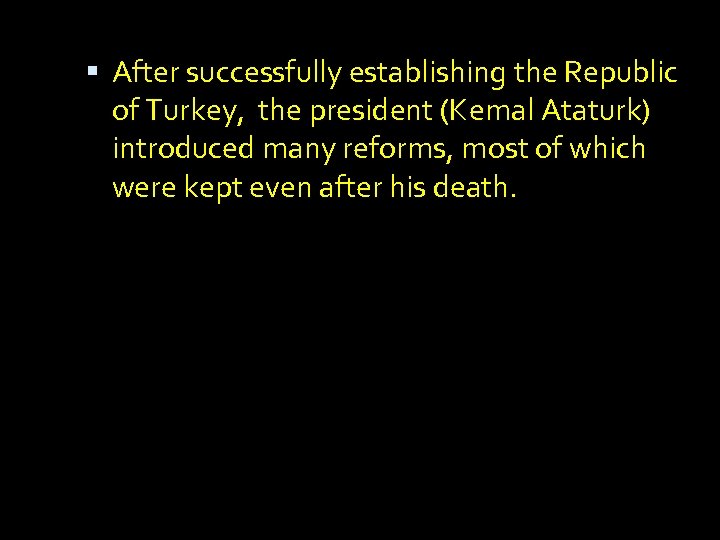  After successfully establishing the Republic of Turkey, the president (Kemal Ataturk) introduced many
