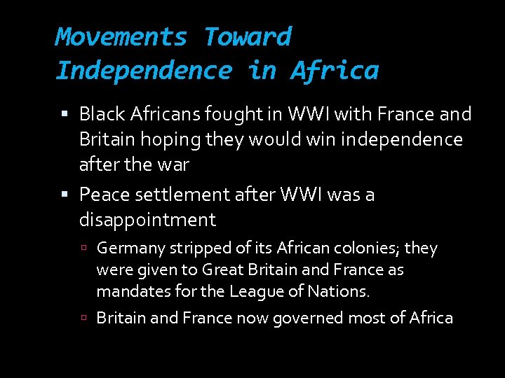 Movements Toward Independence in Africa Black Africans fought in WWI with France and Britain