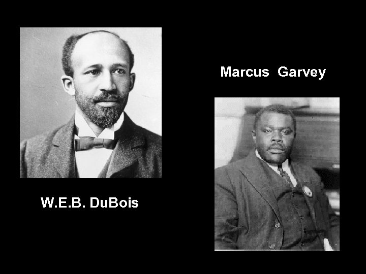 Marcus Garvey W. E. B. Du. Bois 
