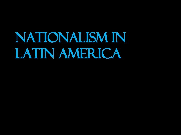 NATIONALISM IN LATIN AMERICA 