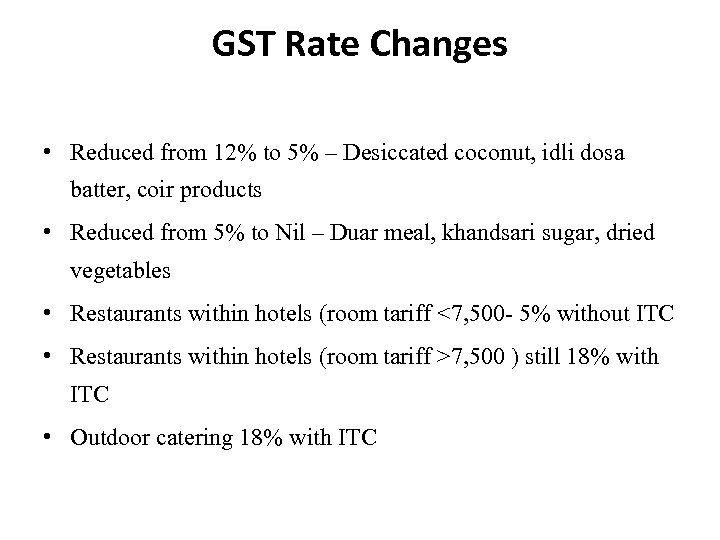 GST Rate Changes • Reduced from 12% to 5% – Desiccated coconut, idli dosa