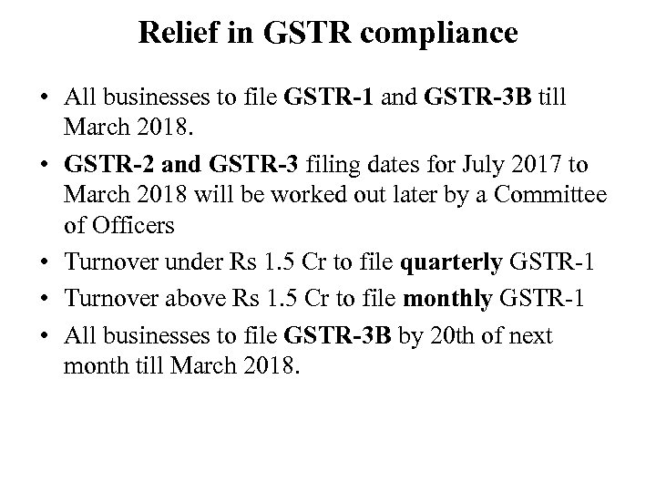 Relief in GSTR compliance • All businesses to file GSTR-1 and GSTR-3 B till