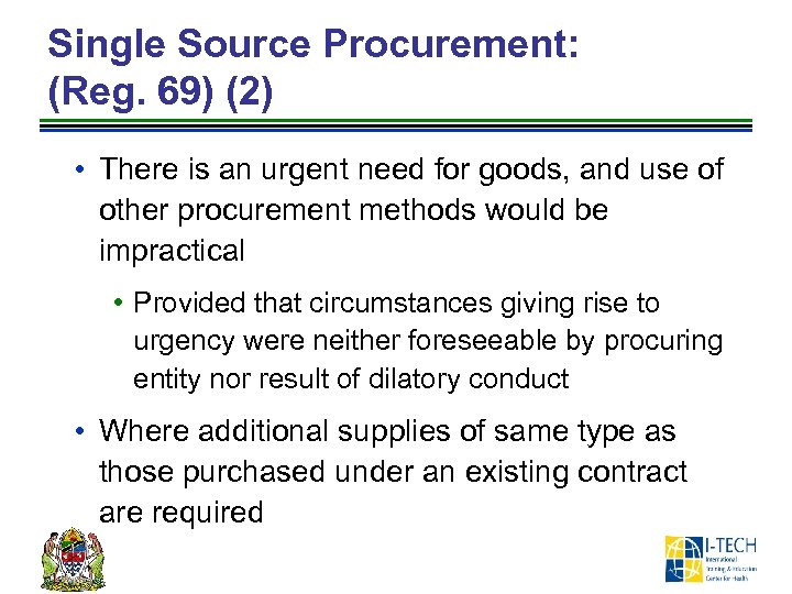 Single Source Procurement: (Reg. 69) (2) • There is an urgent need for goods,