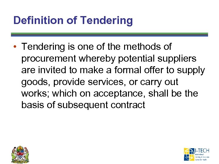 Definition of Tendering • Tendering is one of the methods of procurement whereby potential