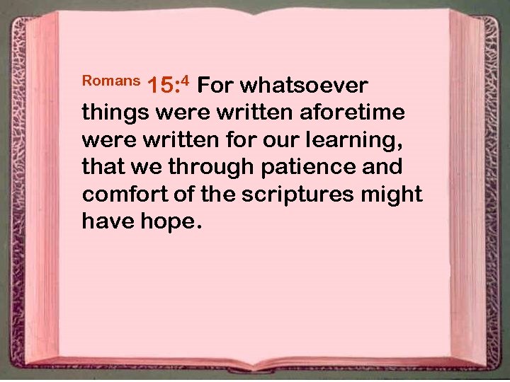 15: 4 For whatsoever things were written aforetime were written for our learning, that