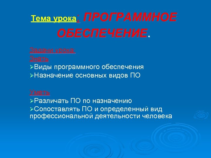 Тема урока: ПРОГРАММНОЕ ОБЕСПЕЧЕНИЕ. Задачи урока: Знать ØВиды программного обеспечения ØНазначение основных видов ПО