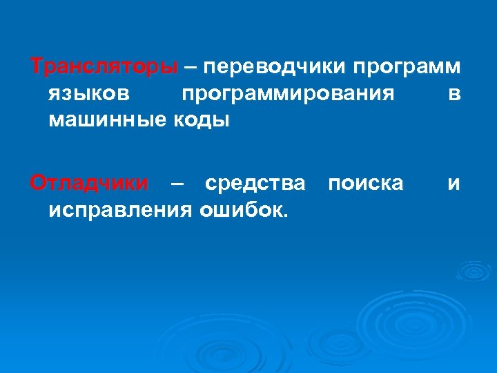 Трансляторы – переводчики программ языков программирования в машинные коды Отладчики – средства поиска исправления