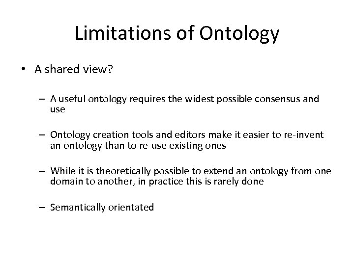 Limitations of Ontology • A shared view? – A useful ontology requires the widest