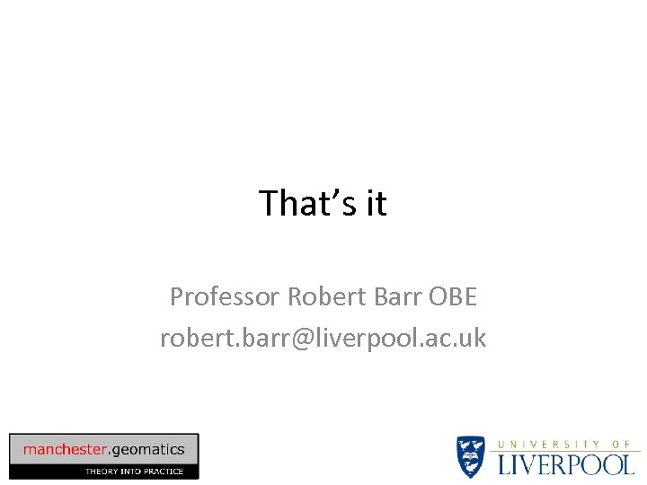 That’s it Professor Robert Barr OBE robert. barr@liverpool. ac. uk 