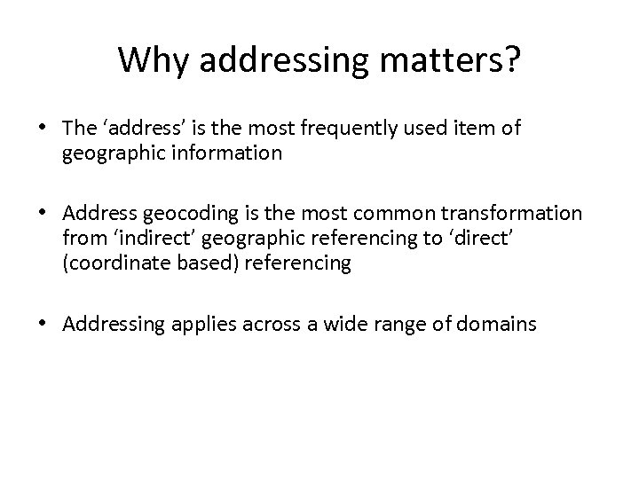 Why addressing matters? • The ‘address’ is the most frequently used item of geographic