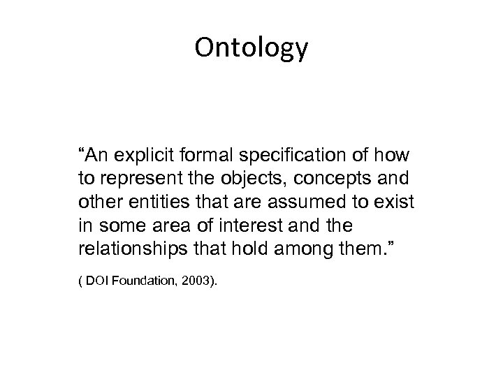 Ontology “An explicit formal specification of how to represent the objects, concepts and other