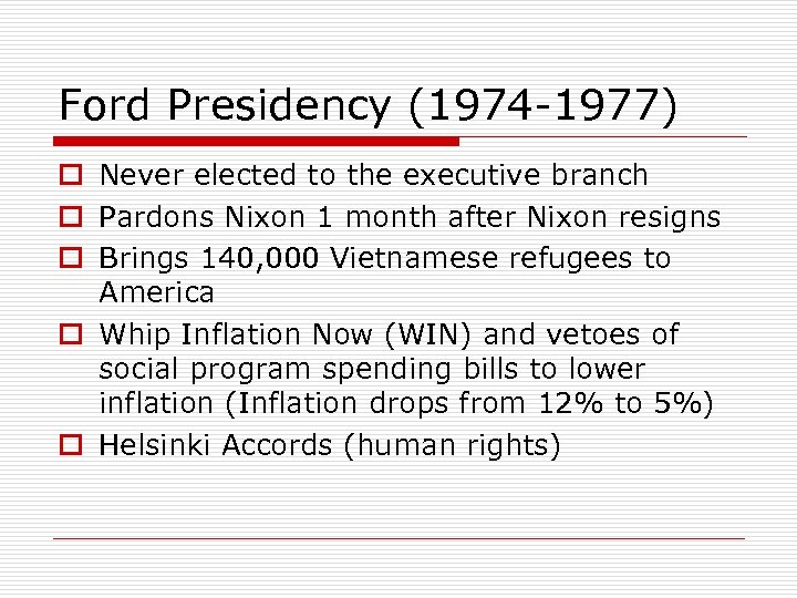 Ford Presidency (1974 -1977) o Never elected to the executive branch o Pardons Nixon