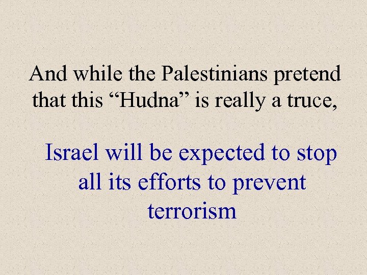 And while the Palestinians pretend that this “Hudna” is really a truce, Israel will