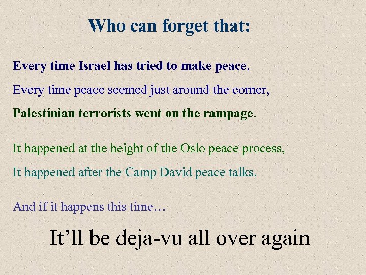 Who can forget that: Every time Israel has tried to make peace, Every time