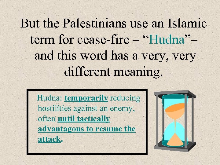 But the Palestinians use an Islamic term for cease-fire – “Hudna”– and this word