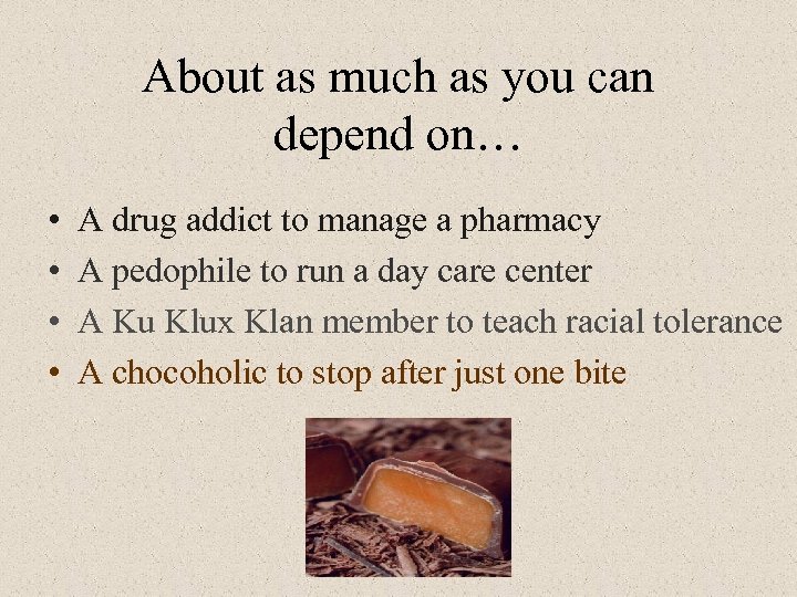 About as much as you can depend on… • • A drug addict to