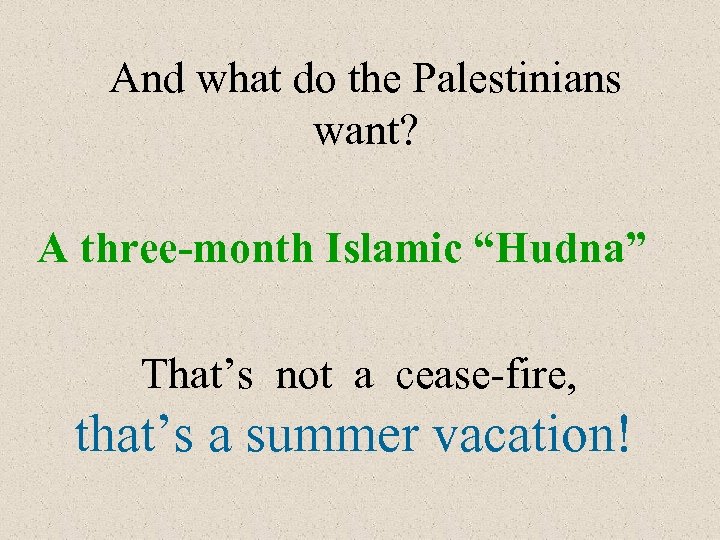 And what do the Palestinians want? A three-month Islamic “Hudna” That’s not a cease-fire,