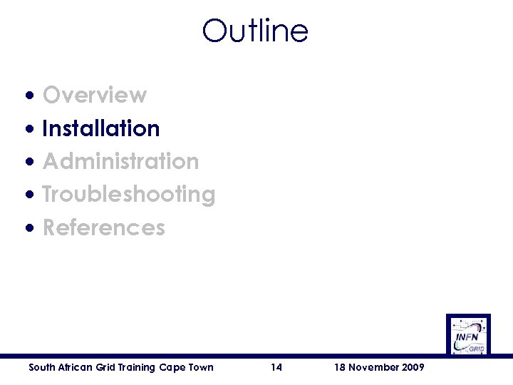Outline • • • Overview Installation Administration Troubleshooting References South African Grid Training Cape