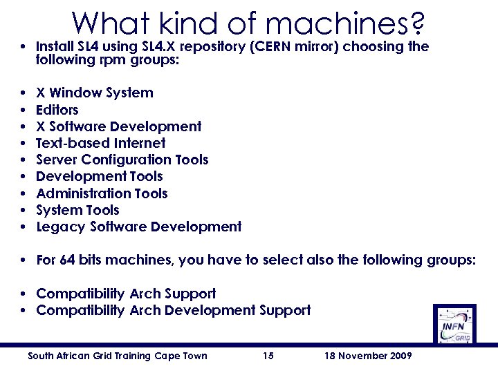 What kind of machines? • Install SL 4 using SL 4. X repository (CERN