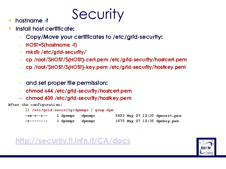 Security • hostname -f • Install host certificate: – Copy/Move your certificates to /etc/grid-security: