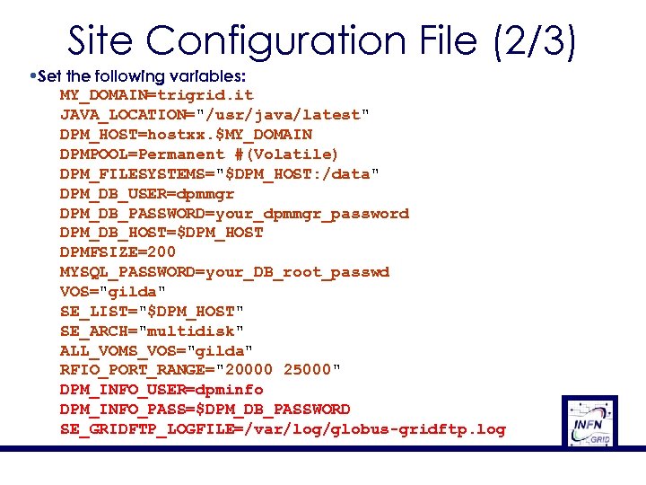 Site Configuration File (2/3) • Set the following variables: MY_DOMAIN=trigrid. it JAVA_LOCATION=