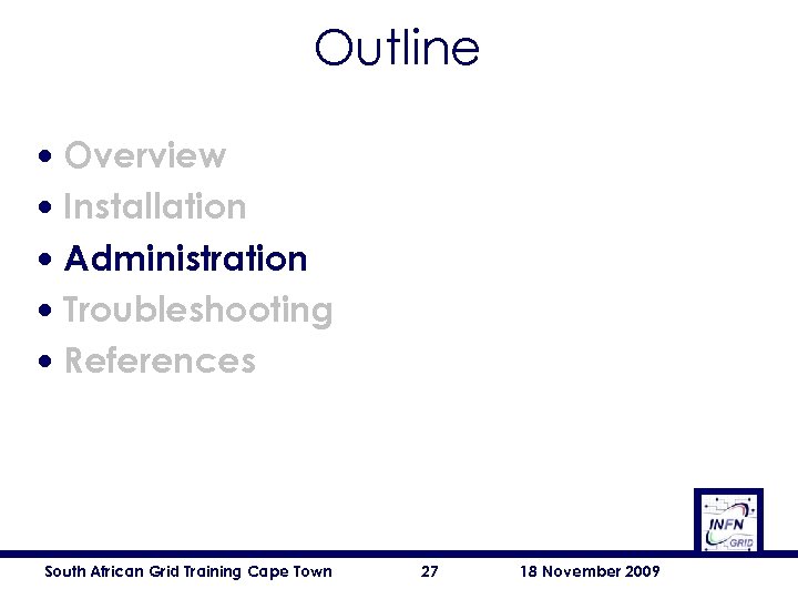 Outline • • • Overview Installation Administration Troubleshooting References South African Grid Training Cape