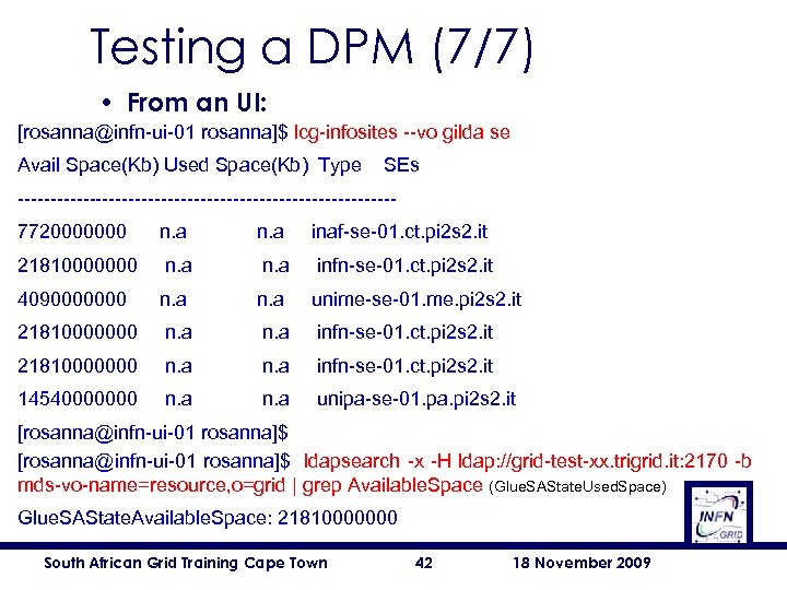 Testing a DPM (7/7) • From an UI: [rosanna@infn-ui-01 rosanna]$ lcg-infosites --vo gilda se