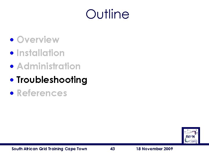 Outline • • • Overview Installation Administration Troubleshooting References South African Grid Training Cape