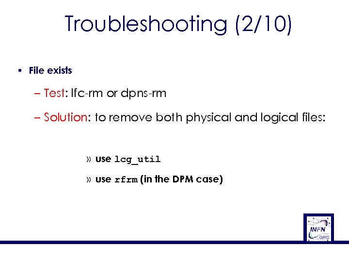 Troubleshooting (2/10) • File exists – Test: lfc-rm or dpns-rm – Solution: to remove