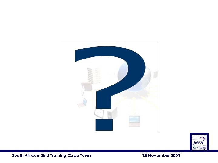 South African Grid Training Cape Town 18 November 2009 