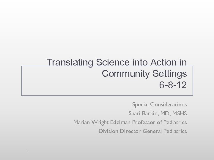 Translating Science into Action in Community Settings 6 -8 -12 Special Considerations Shari Barkin,