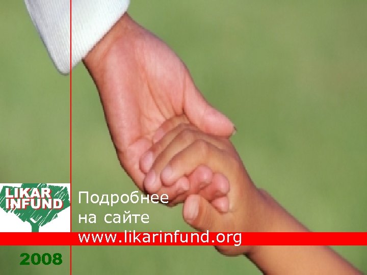 Подробнее на сайте www. likarinfund. org 2008 