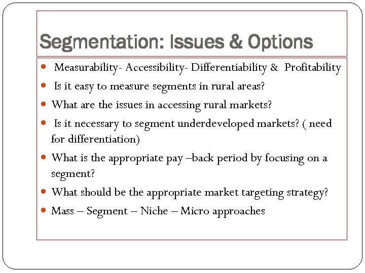 Segmentation: Issues & Options Measurability- Accessibility- Differentiability & Profitability Is it easy to measure