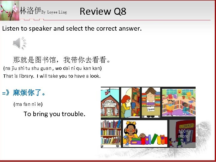 Review Q 8 Listen to speaker and select the correct answer. 那就是图书馆，我带你去看看。 (na jiu