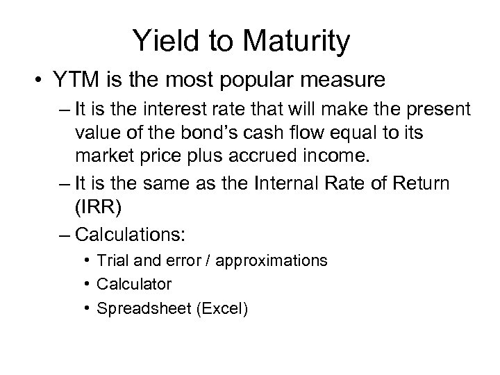 Yield to Maturity • YTM is the most popular measure – It is the